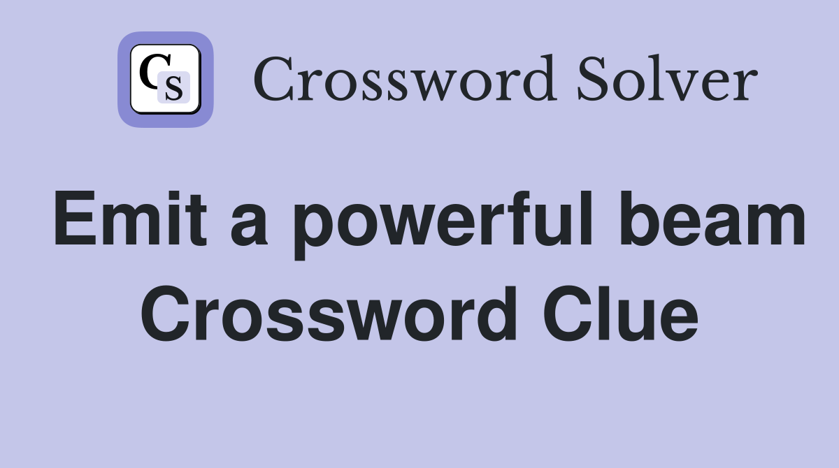 Emit a powerful beam Crossword Clue