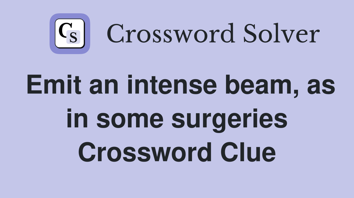 Emit an intense beam, as in some surgeries Crossword Clue