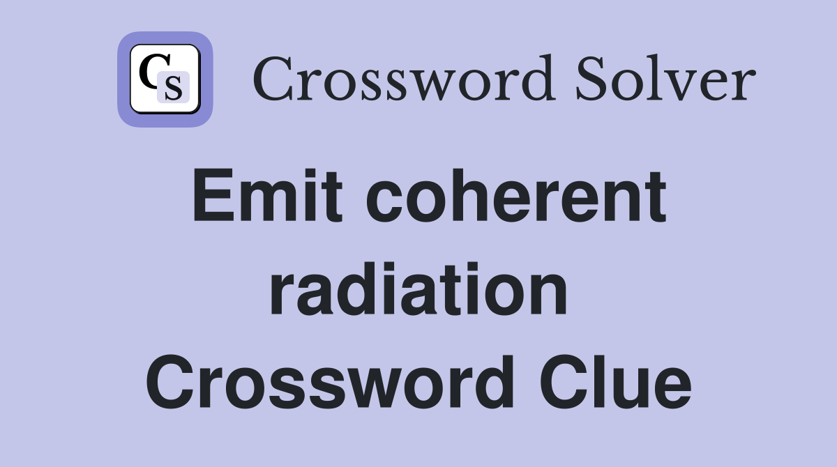 Emit coherent radiation Crossword Clue