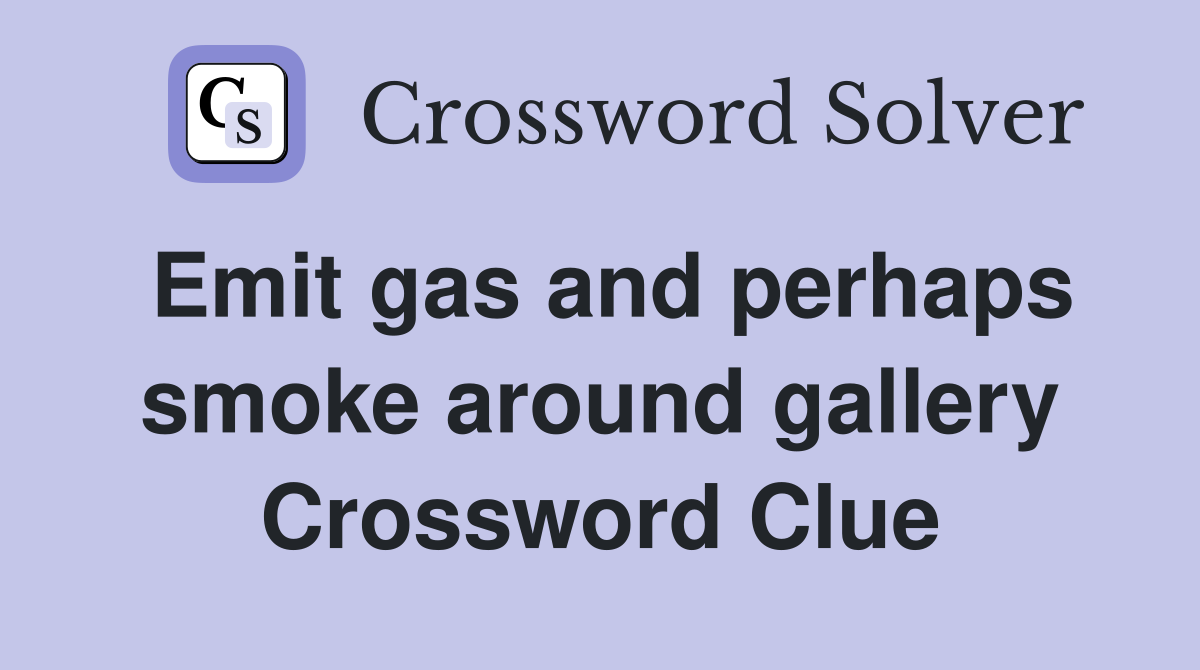 Emit gas and perhaps smoke around gallery Crossword Clue
