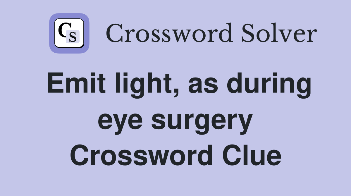 Emit light, as during eye surgery Crossword Clue