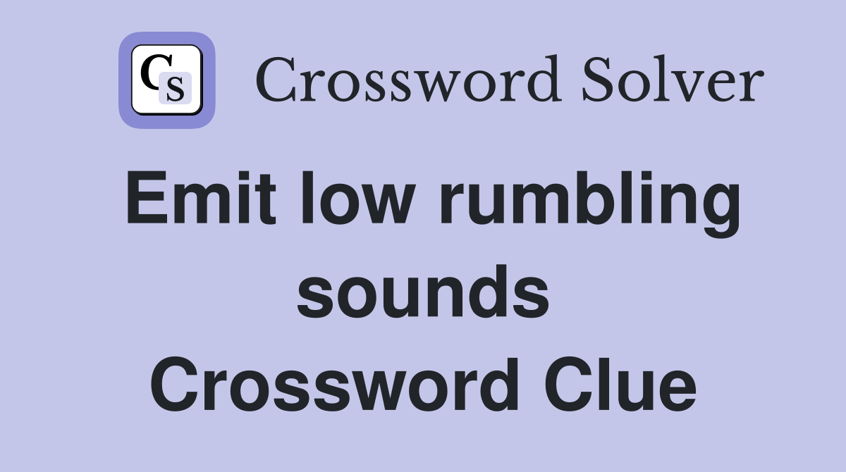 Emit low rumbling sounds Crossword Clue