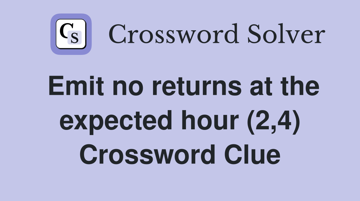 Emit no returns at the expected hour (2,4) Crossword Clue