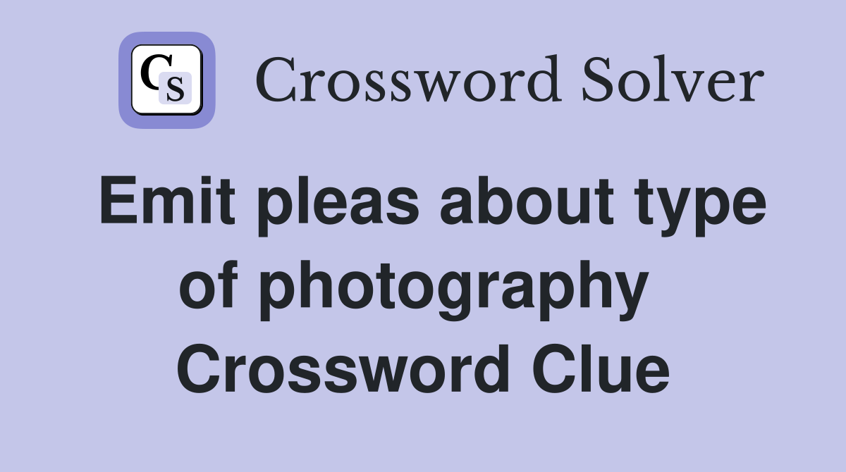 Emit pleas about type of photography  Crossword Clue