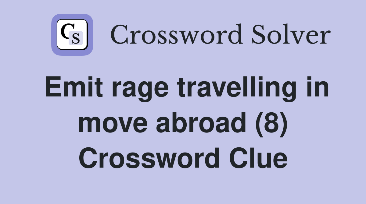 Emit rage travelling in move abroad (8) Crossword Clue