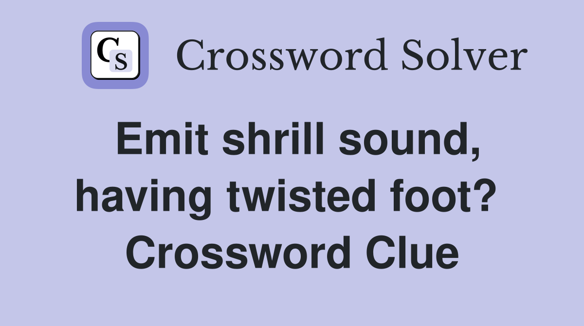 Emit shrill sound, having twisted foot?  Crossword Clue