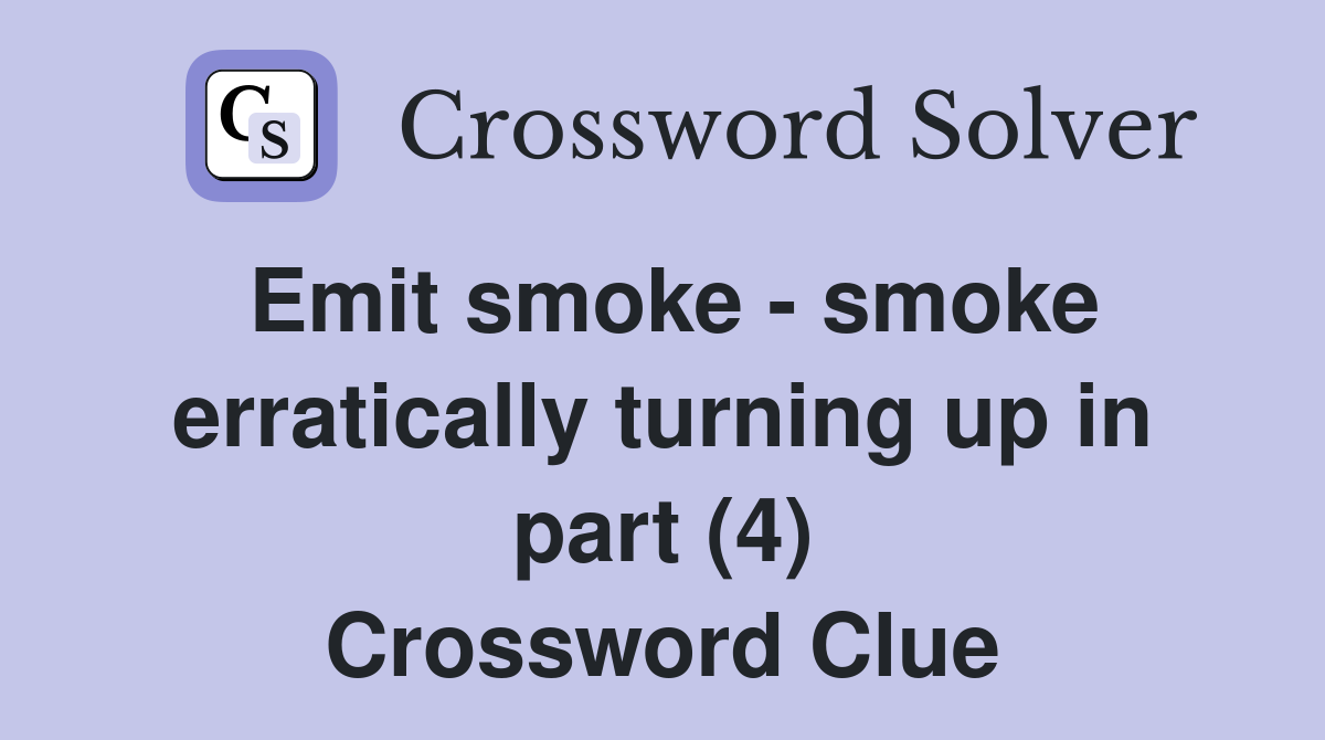Emit smoke - smoke erratically turning up in part (4) Crossword Clue