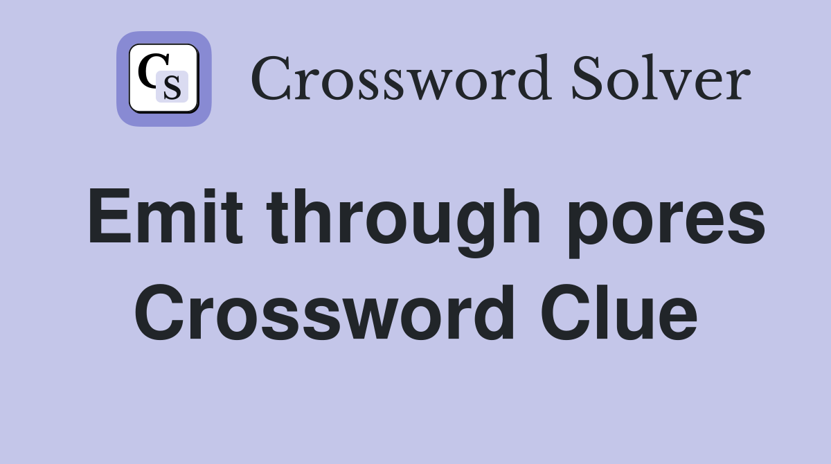 Emit through pores Crossword Clue