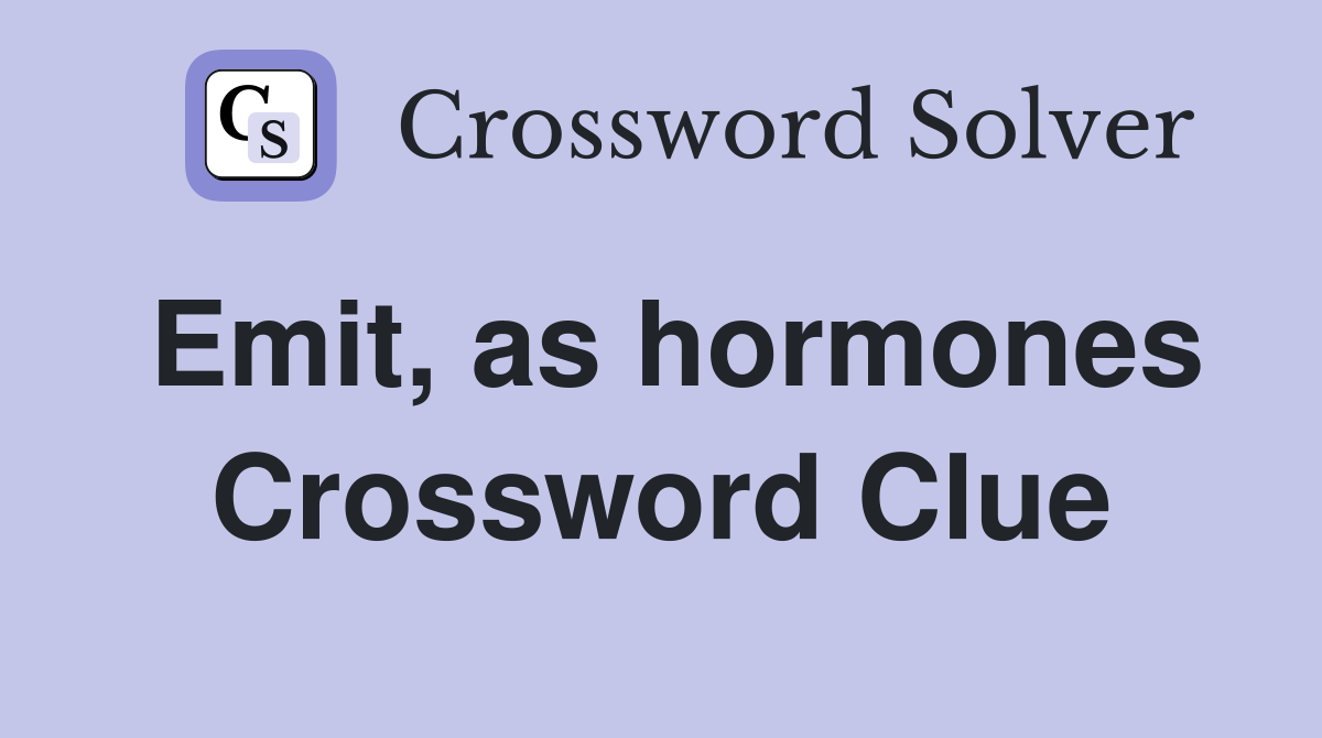 Emit, as hormones Crossword Clue