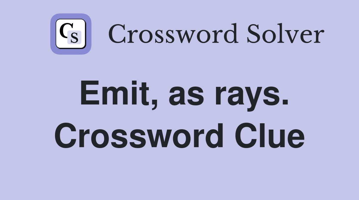 Emit, as rays. Crossword Clue
