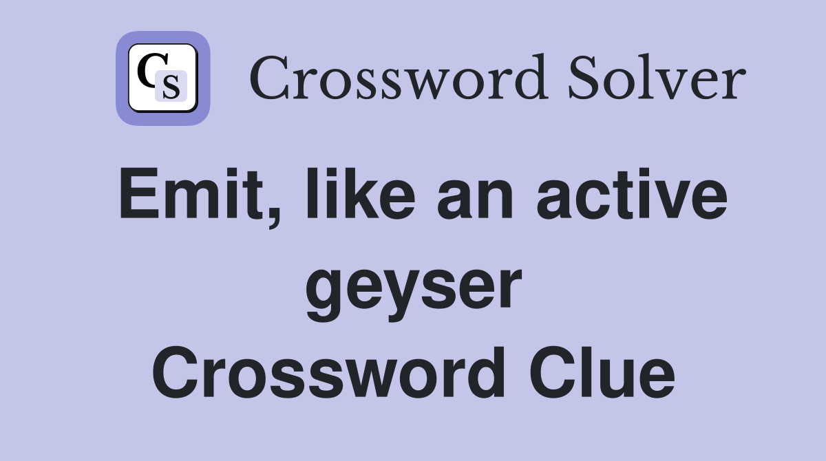 Emit, like an active geyser Crossword Clue