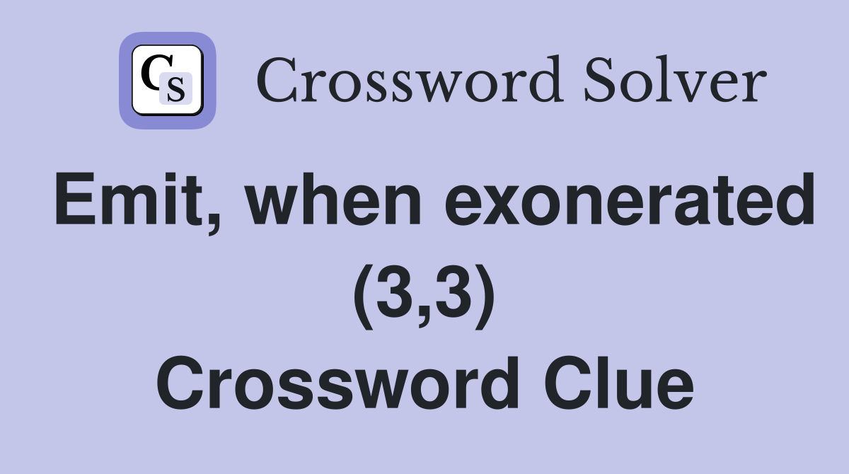 Emit, when exonerated (3,3) Crossword Clue