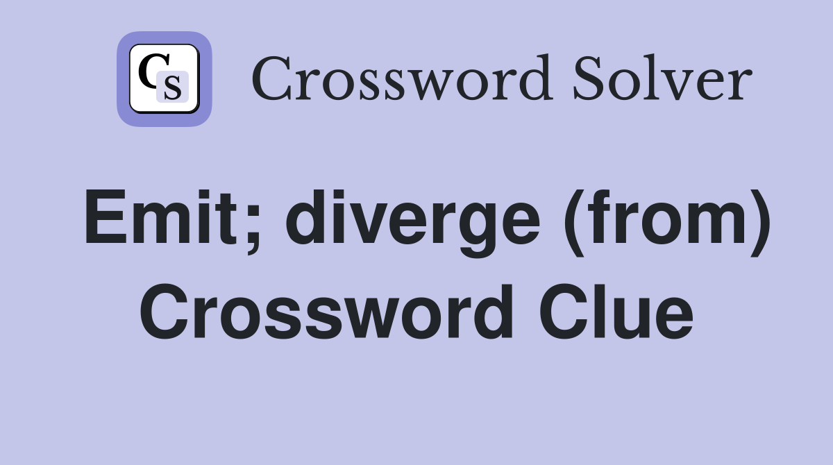 Emit; diverge (from) Crossword Clue