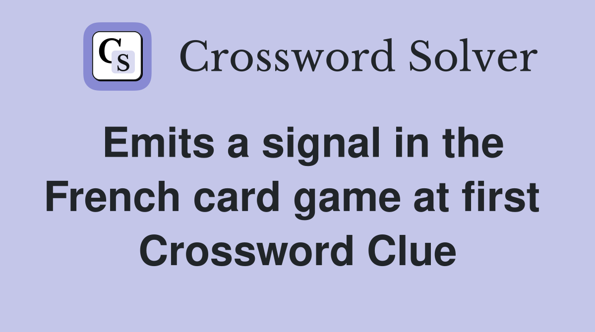 Emits a signal in the French card game at first  Crossword Clue