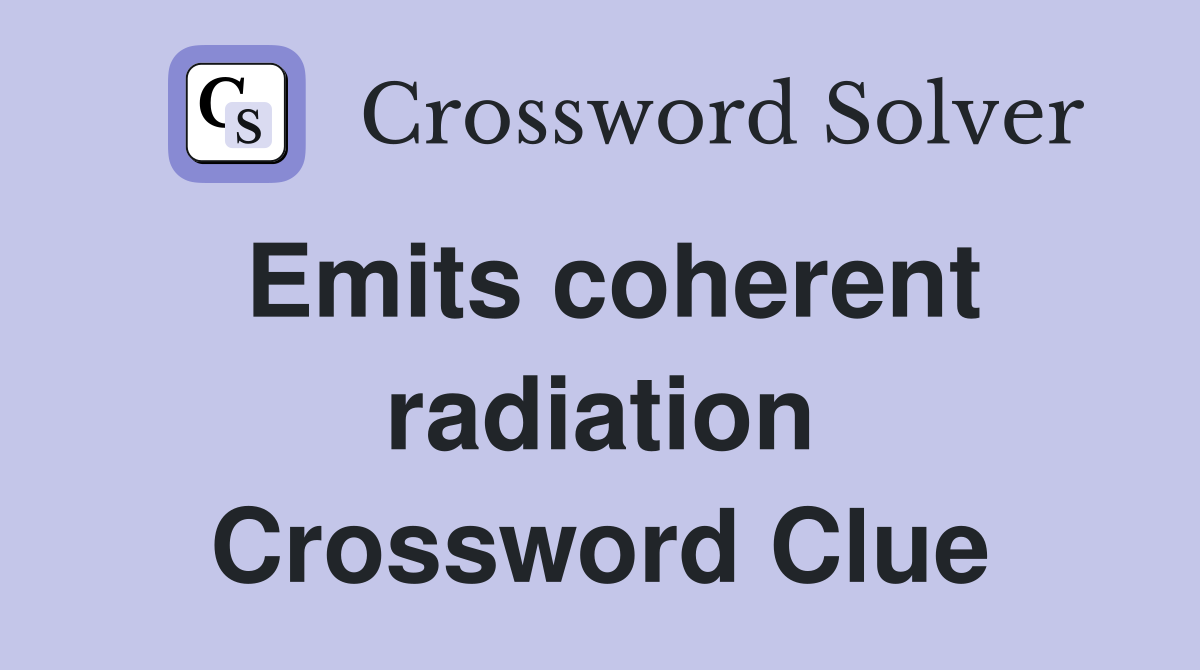 Emits coherent radiation Crossword Clue