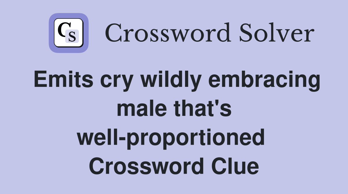 Emits cry wildly embracing male that's well-proportioned  Crossword Clue