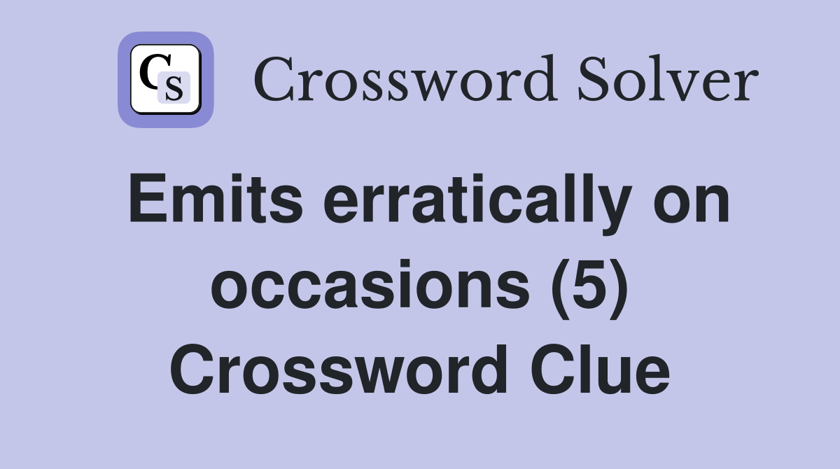 Emits erratically on occasions (5) Crossword Clue