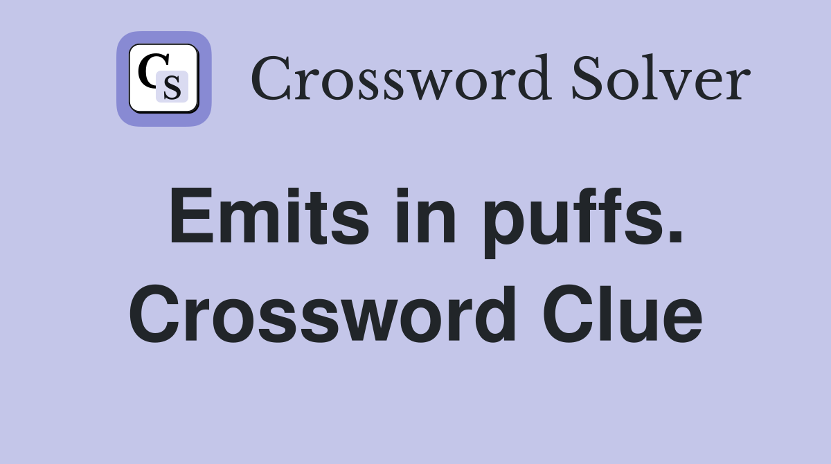 Emits in puffs. Crossword Clue