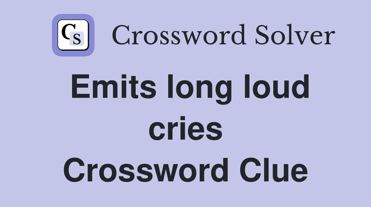 Emits long loud cries Crossword Clue