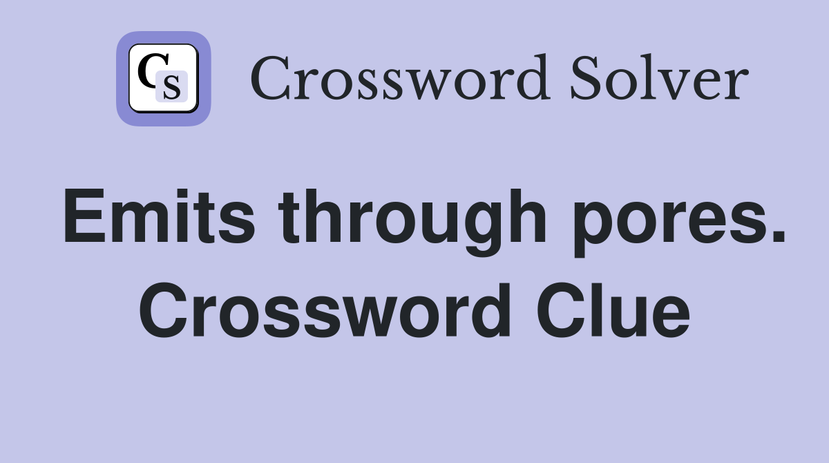 Emits through pores. Crossword Clue
