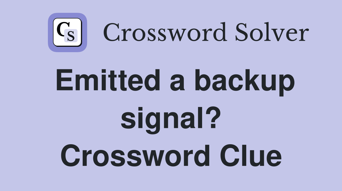 Emitted a backup signal? Crossword Clue