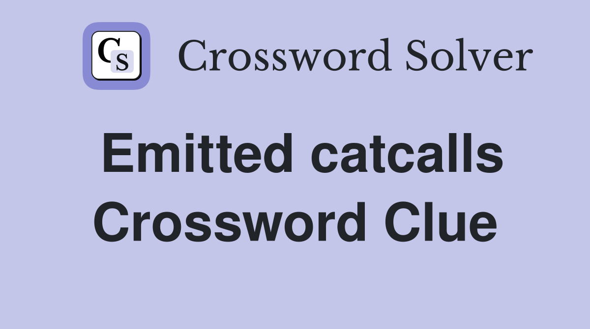 Emitted catcalls Crossword Clue