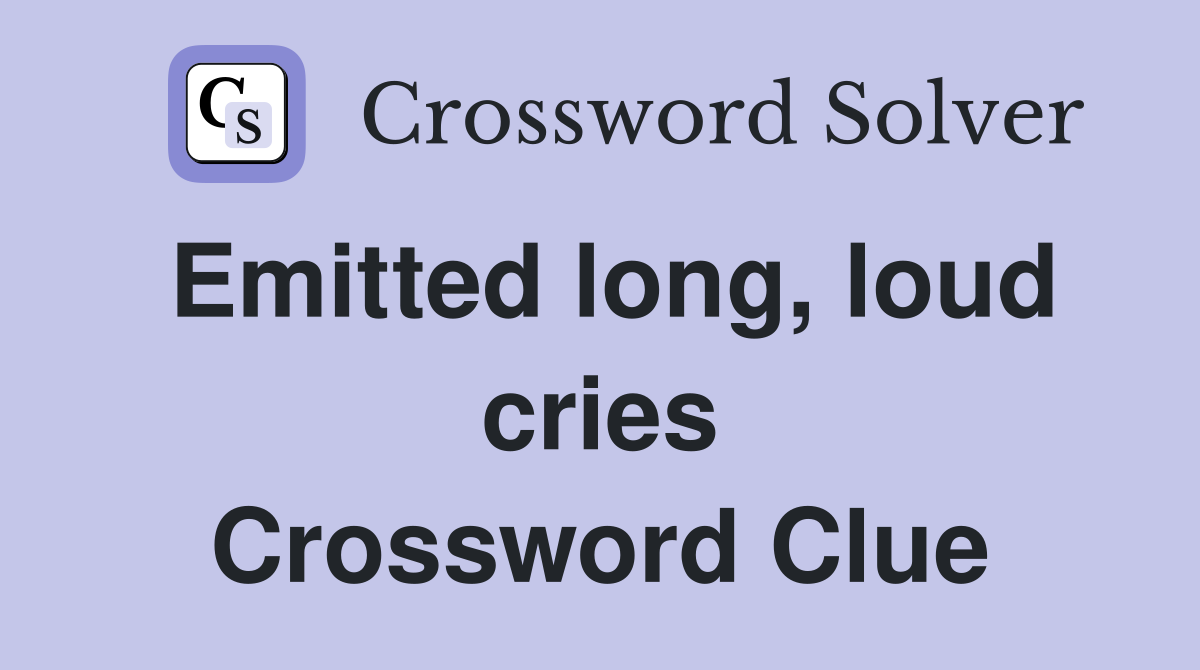 Emitted long, loud cries Crossword Clue