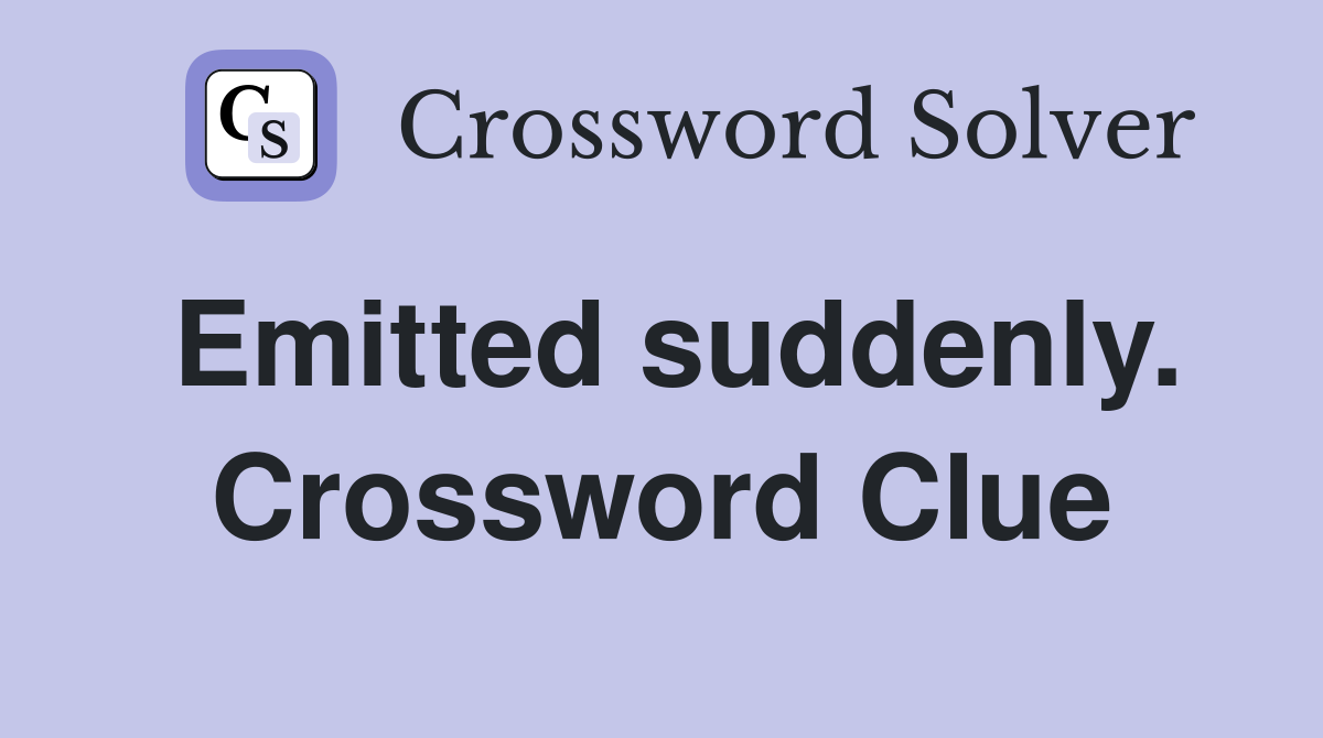 Emitted suddenly. Crossword Clue