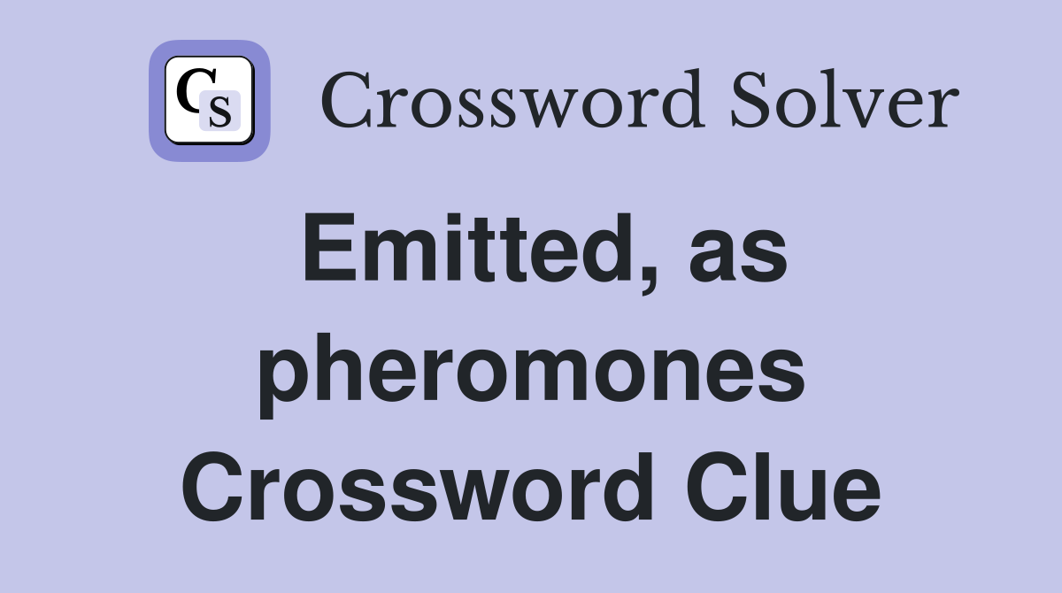 Emitted, as pheromones Crossword Clue