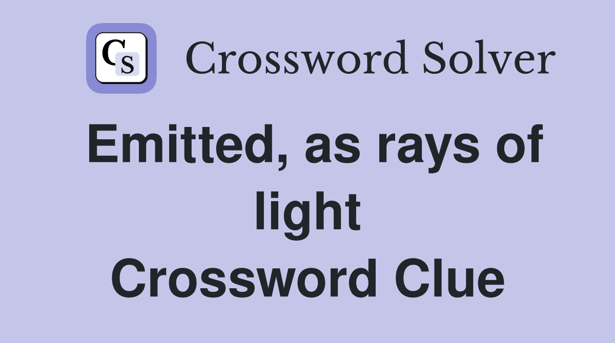 Emitted, as rays of light Crossword Clue