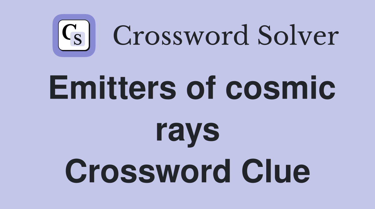 Emitters of cosmic rays Crossword Clue
