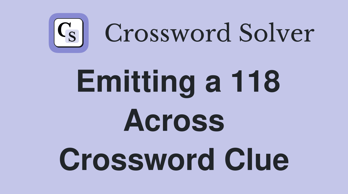 Emitting a 118 Across Crossword Clue