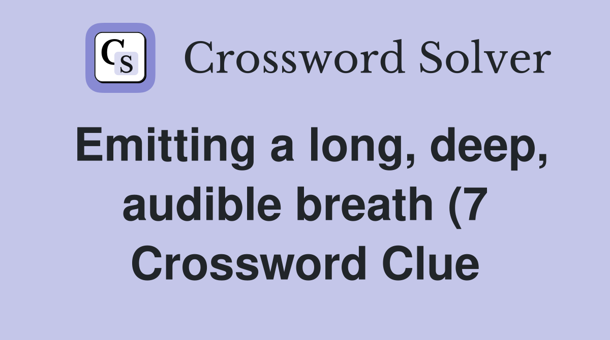Emitting a long deep audible breath (7) Crossword Clue Answers Emitting a long deep audible breath (7) Crossword Clue Answers