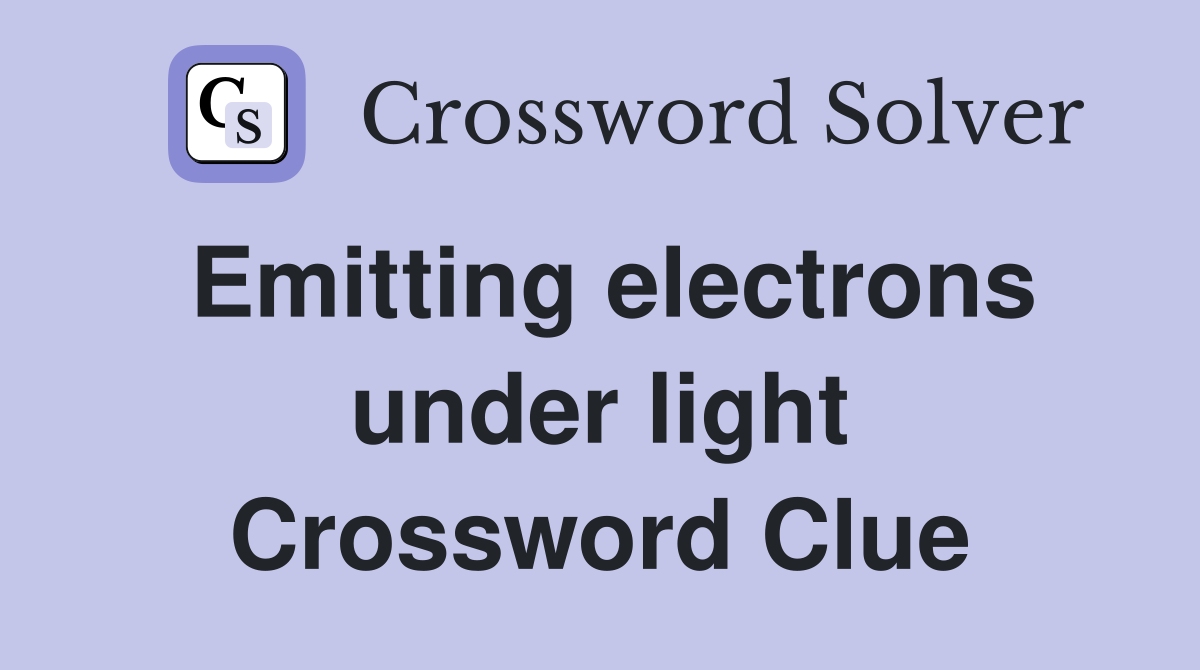 Emitting electrons under light Crossword Clue