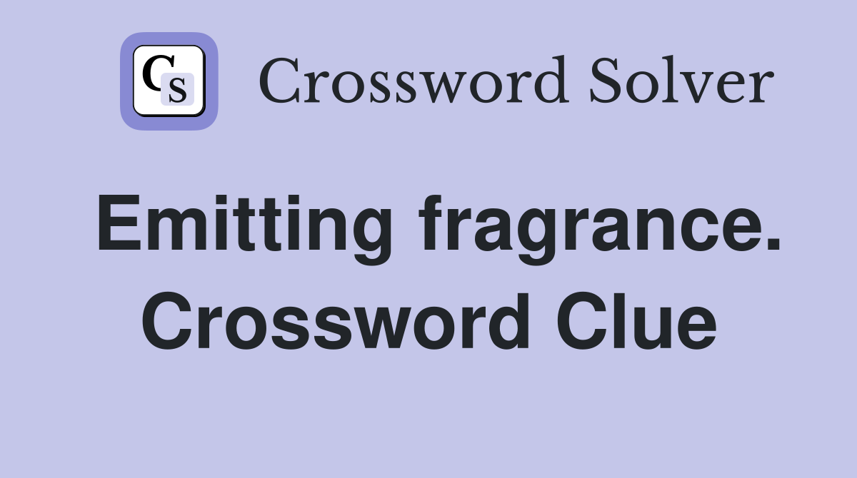 Emitting fragrance. Crossword Clue