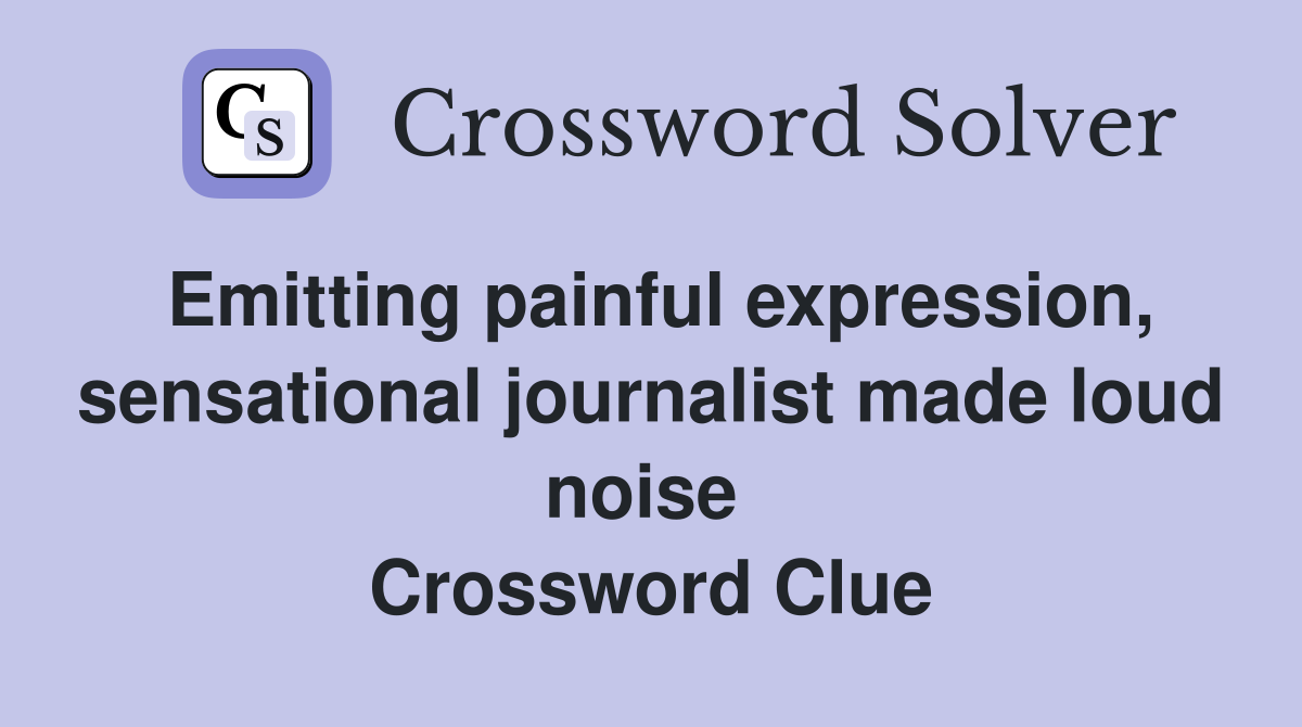 Emitting painful expression, sensational journalist made loud noise  Crossword Clue