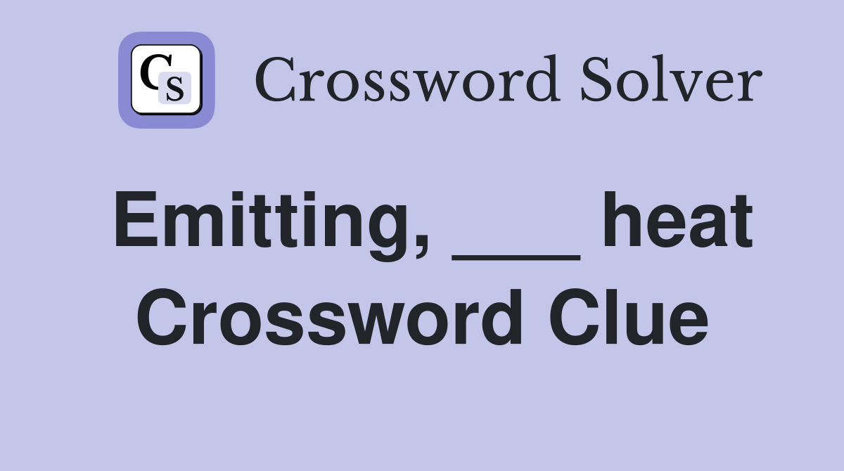 Emitting, ___ heat Crossword Clue