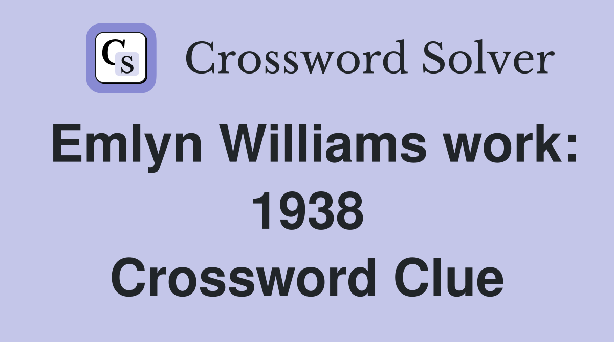 Emlyn Williams work: 1938 Crossword Clue