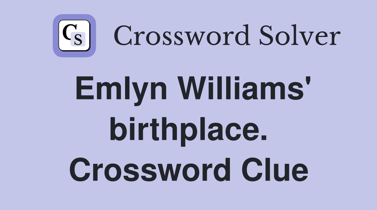Emlyn Williams' birthplace. Crossword Clue