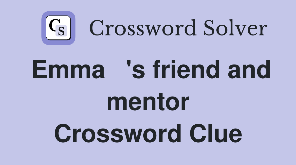 Emma   's friend and mentor Crossword Clue