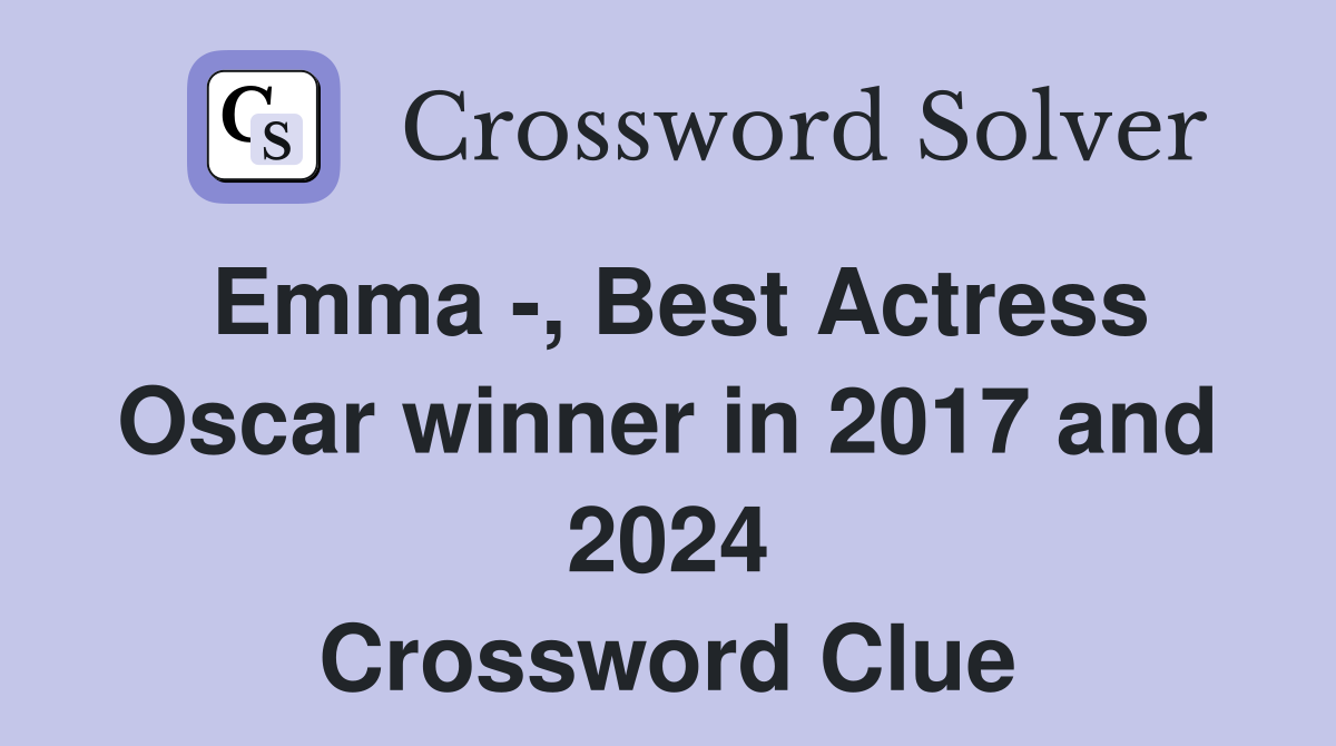 Emma -, Best Actress Oscar winner in 2017 and 2024 Crossword Clue