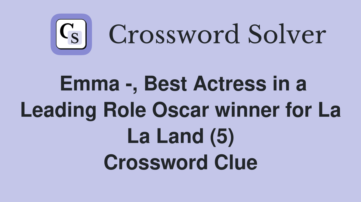 Emma -, Best Actress in a Leading Role Oscar winner for La La Land (5) Crossword Clue