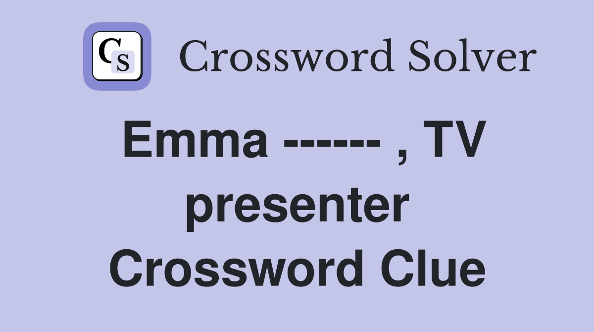 Emma ------ , TV presenter Crossword Clue