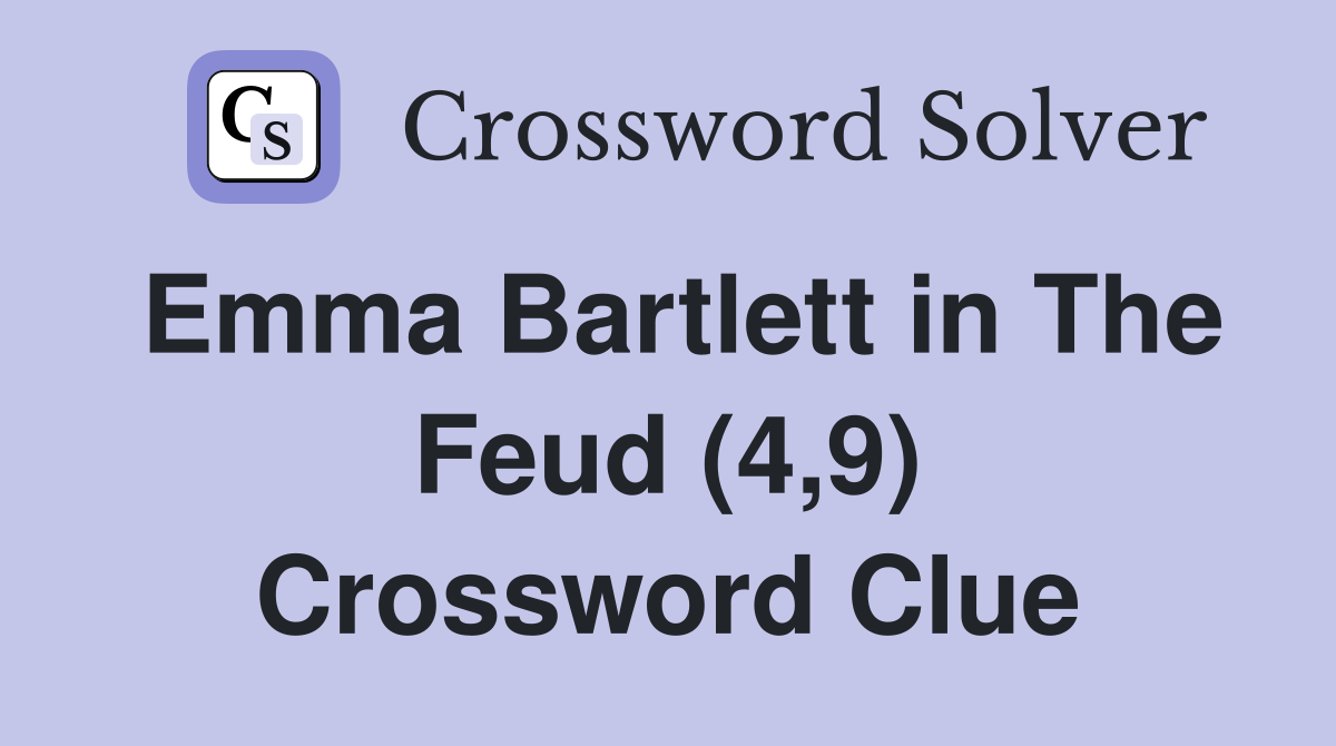 Emma Bartlett in The Feud (4,9) Crossword Clue