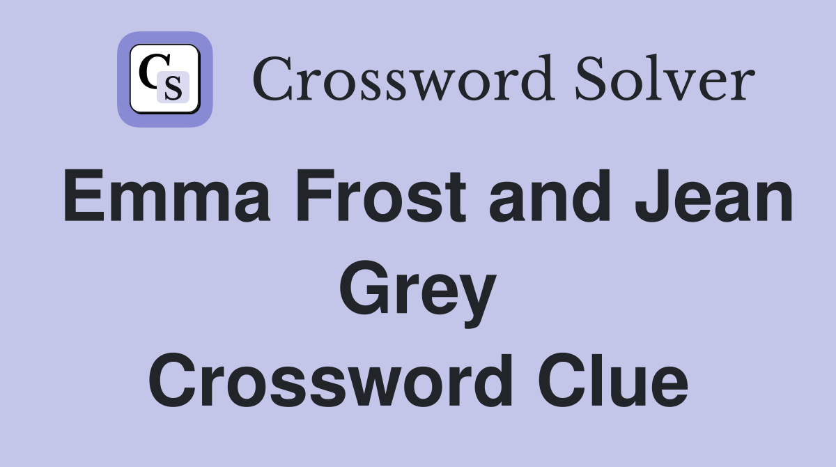 Emma Frost and Jean Grey Crossword Clue