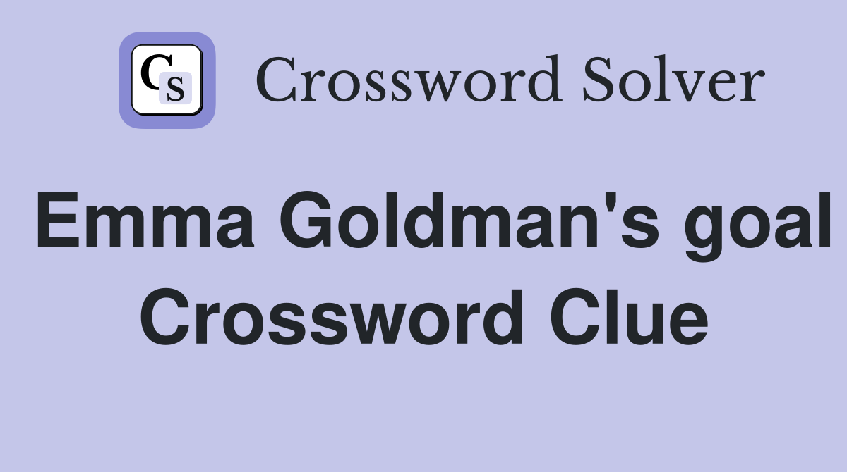 Emma Goldman's goal Crossword Clue