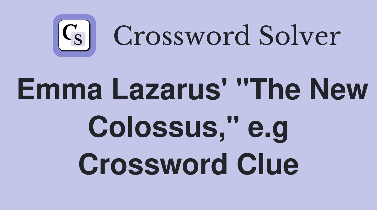 Emma Lazarus' "The New Colossus," e.g Crossword Clue