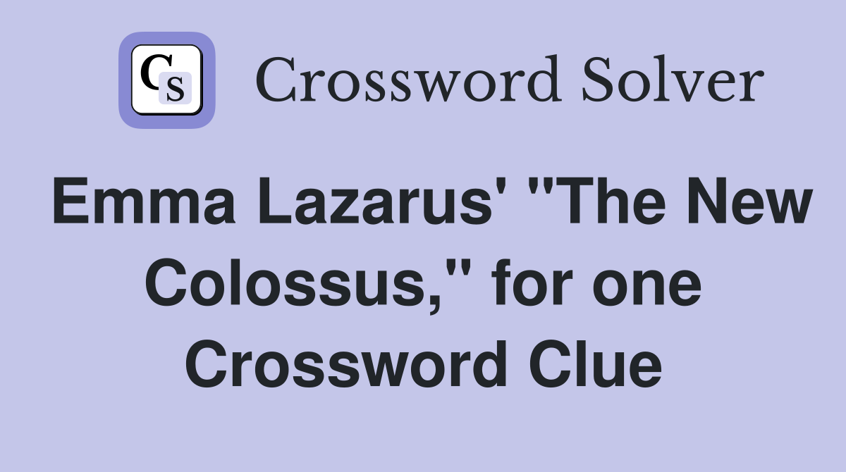 Emma Lazarus' "The New Colossus," for one Crossword Clue