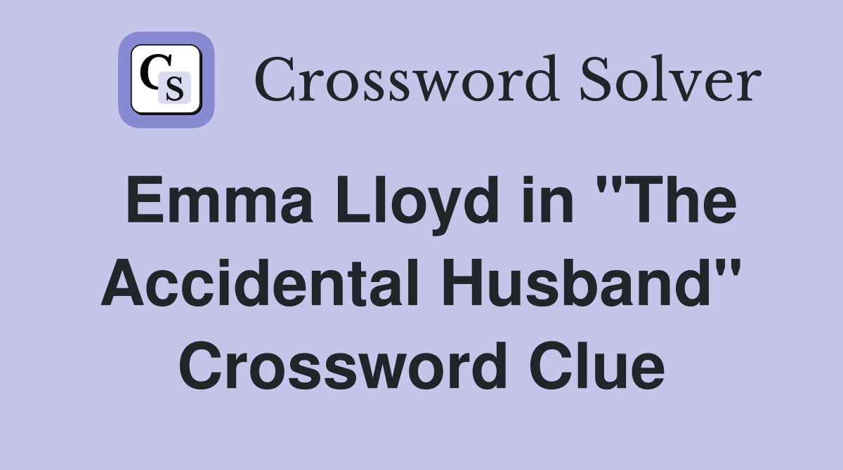 Emma Lloyd in "The Accidental Husband" Crossword Clue