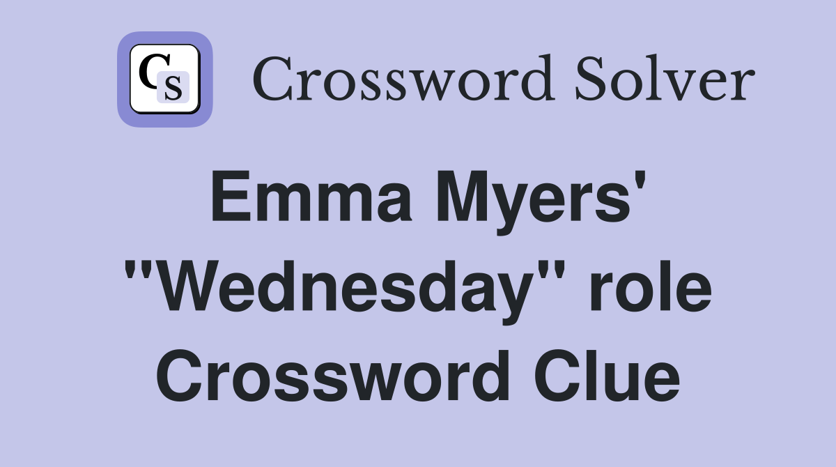 Emma Myers' "Wednesday" role Crossword Clue